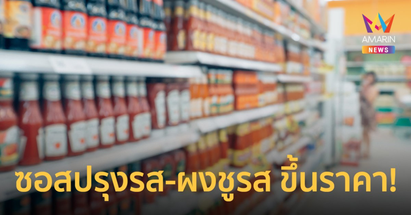 เตรียมควักเพิ่ม! ผงชูรส ซอสปรุงรส น้ำจิ้มสุกี้ ขอขึ้นราคา ก.ค.นี้
