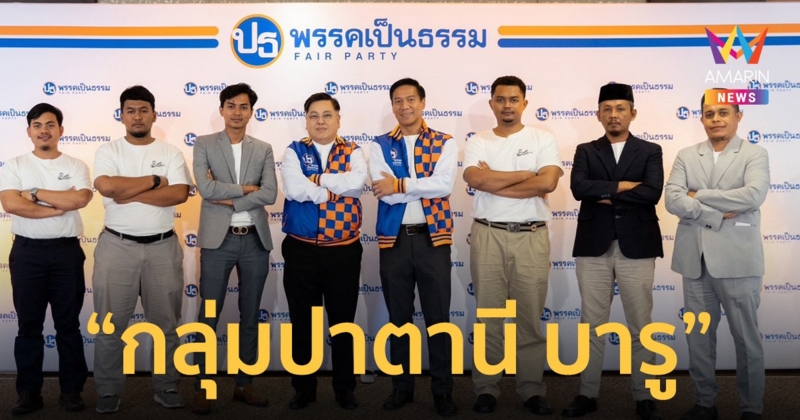 “พรรคเป็นธรรม” เปิดตัว “กลุ่มปาตานี บารู” ชิงเก้าอี้ ส.ส.ชายแดนใต้