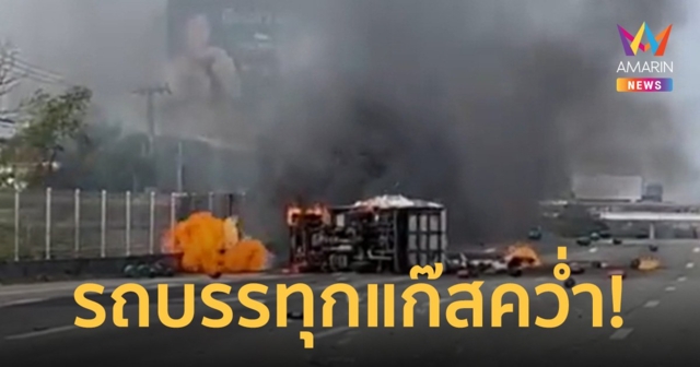 รถบรรทุกถังแก๊สหุงต้มพลิกคว่ำ บนถนนมอเตอร์เวย์ขาเข้า เกิดเพลิงไหม้ ถังตกเกลื่อน