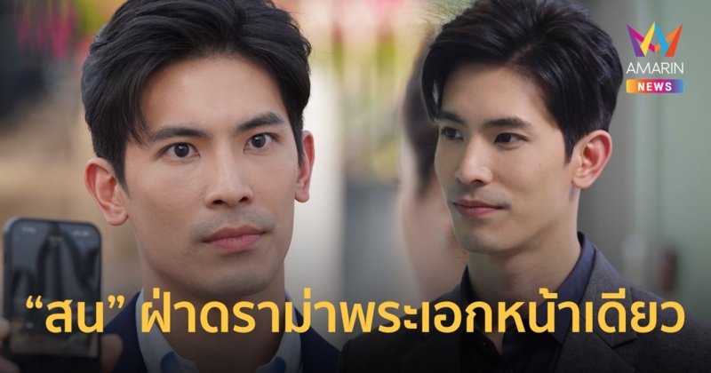 "สน" ฝ่าดราม่าพระเอกหน้าเดียว ทำการบ้านหนัก พร้อมไฝว้ "ไฟลวง"