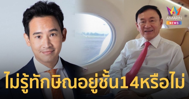 พิธา ไม่แน่ใจอดีตนายกฯ อยู่ชั้น 14 หรือไม่ เพราะไม่ได้ตามข่าว