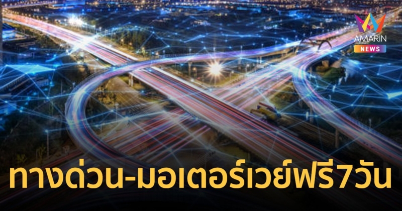 พรุ่งนี้! ทางด่วน-มอเตอร์เวย์ฟรี​ 7 วัน วางแผนให้ดี