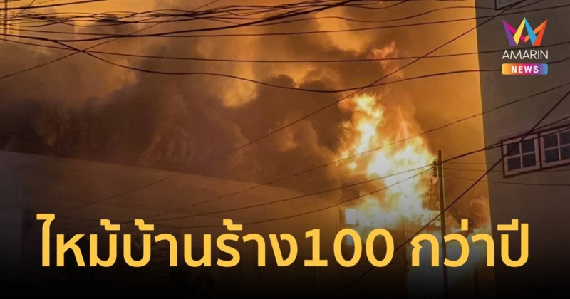 ระทึก! ไฟไหม้บ้านร้างเก่าแก่กว่า 100 ปี ข้างบ้านเร่งอพยพชายชราวัย 90 หนีวุ่น