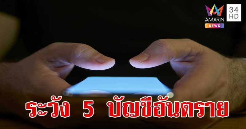 เช็กด่วน! เตือน 5 บัญชีโซเชียลอันตราย แนะไม่รับแอด ไม่คุยแชต ไม่โอนเงิน 