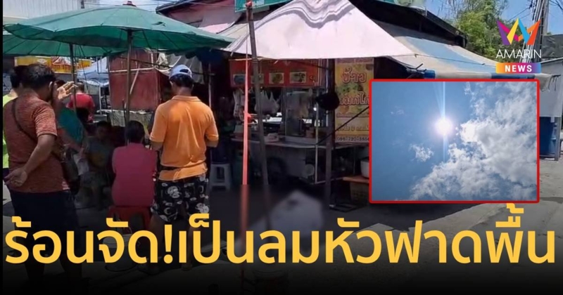 อากาศร้อนจัด! ลุงวัย 60 ปี ออกไปซื้อกับข้าว เป็นลมหัวฟาดพื้นดับกลางถนน