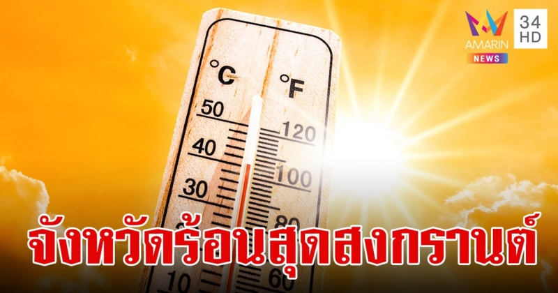 เปิดสถิติ 3 อันดับ จังหวัดที่ฮอตที่สุด อากาศร้อนที่สุด ช่วงสงกรานต์ 2567