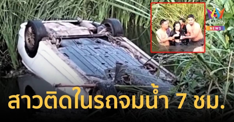 เก๋งล้อชี้ฟ้า! สาวติดในรถจมน้ำนาน 7 ชม.รอดหวุดหวิด