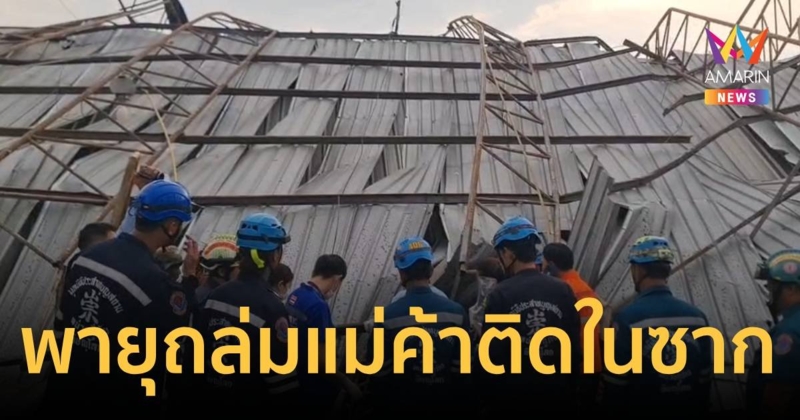 ลมพายุพัดหลังคาตลาดไทยเจริญถล่มมีผู้ได้รับบาดเจ็บหลายราย