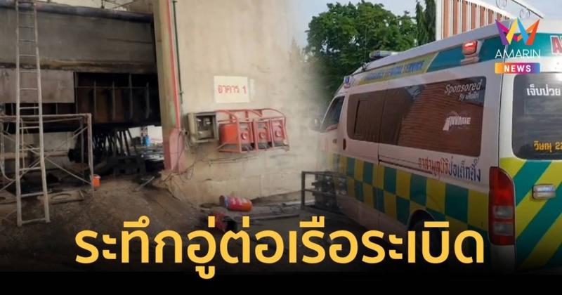 ระทึก เหตุระเบิดภายในอู่ต่อเรือ ย่านปทุมธานี บาดเจ็บ 7 ราย