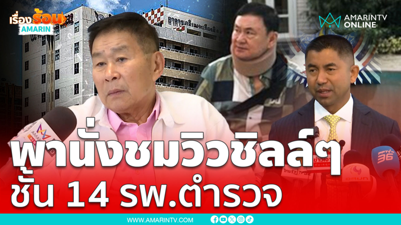 เสรีพิศุทธ์ เล่าย้อนทักษิณพานั่งชมวิว ชั้น 14 รพ.ตำรวจ