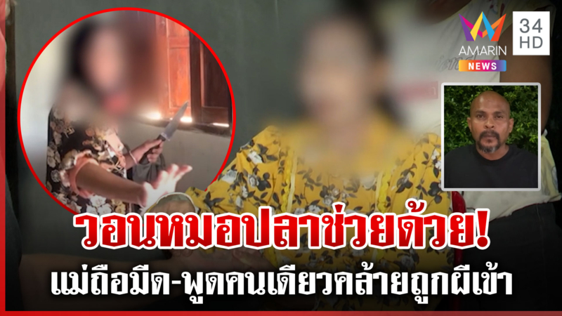 วอนหมอปลาช่วยด้วย แม่ถือมีด-พูดคนเดียวคล้ายถูกผีเข้า