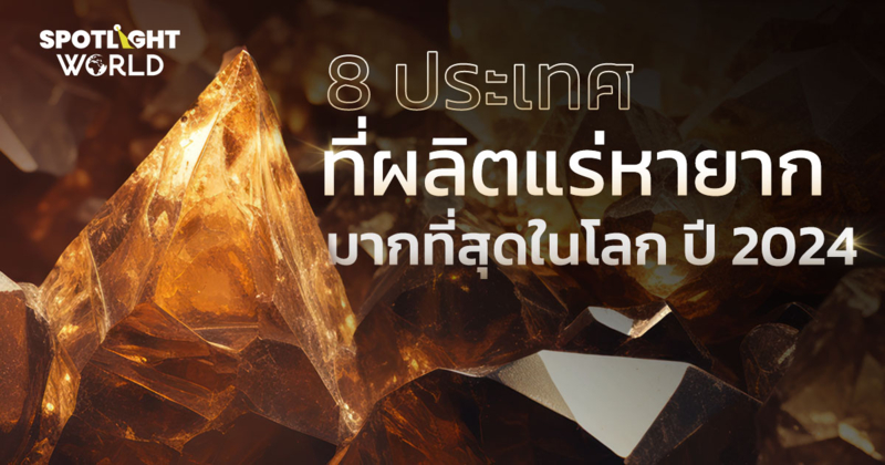 จีนครองแชมป์ผลิตแร่หายากมากสุดบนโลกในปี 2024 ไทยอยู่อันดับ 5