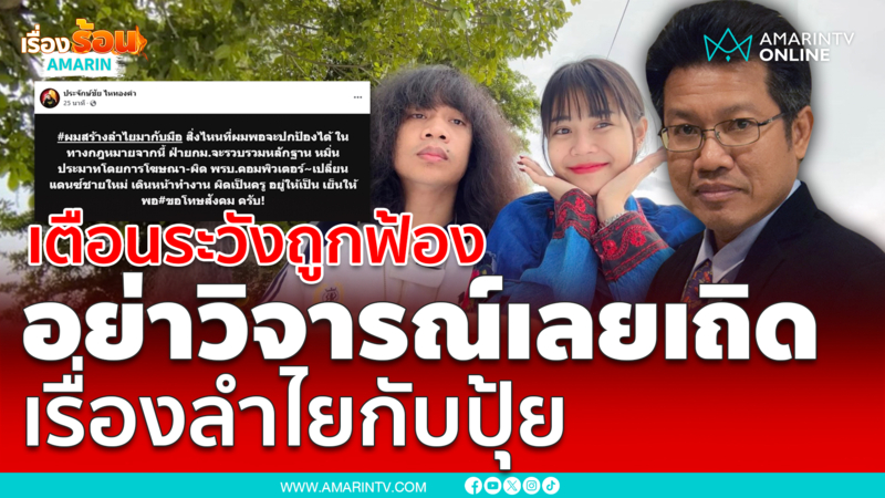 ทนายเดชา-ประจักษ์ชัย เตือนชาวเน็ตวิจารณ์ เรื่อง “ลำไย” 