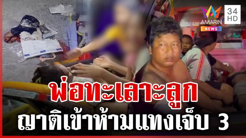 พ่อทะเลาะลูกเรื่องเมียใหม่ สติหลุดจะเผาบ้าน ญาติเข้าห้ามถูกแทงเจ็บ