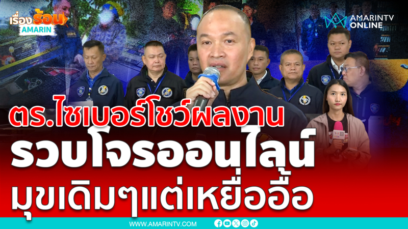 ตร.ไซเบอร์โชว์ผลงานอื้อ รวบโจรออนไลน์ หลากหลายรูปแบบ