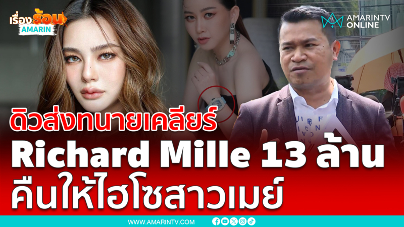 ดิวส่งทนายเคลียร์ Richard Mille 13 ล้าน คืนให้ไฮโซสาวเมย์