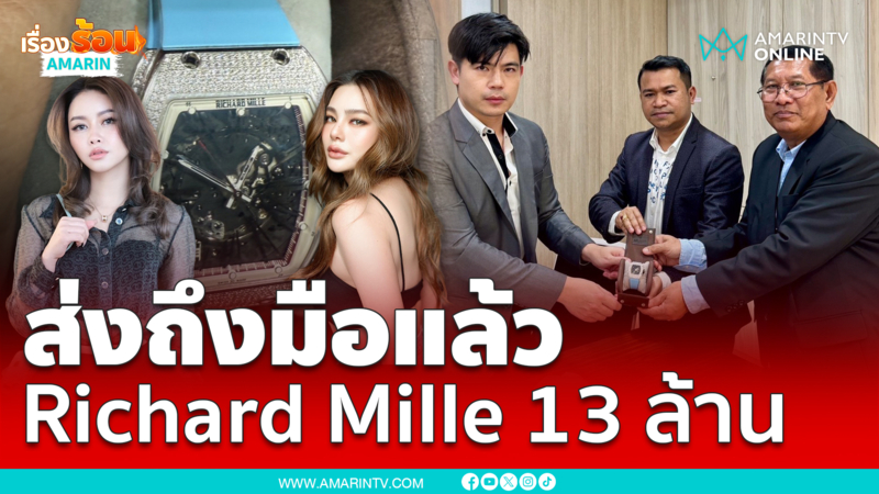 ทนาย ดิว อริสรา คืน Richard Mille  13 ล้าน ถึงมือทนาย ไฮโซเมย์ แล้ว
