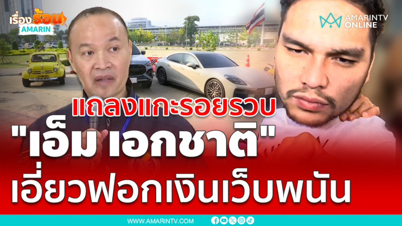 ไซเบอร์แถลงแกะรอยรวบ "เอ็ม เอกชาติ" เอี่ยวฟอกเงินเว็บพนันออนไลน์