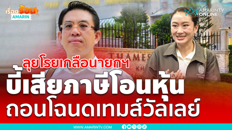 วิโรจน์ลุยโรยเกลือนายกฯ บี้เสียภาษีโอนหุ้น ถอนโฉนดเทมส์วัลเลย์ 