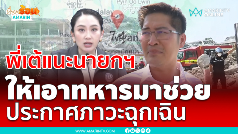 เต้  แนะนายกฯ ประกาศภาวะฉุกเฉินได้แล้ว เหตุแผ่นดินไหวพม่าสะเทือนไทย