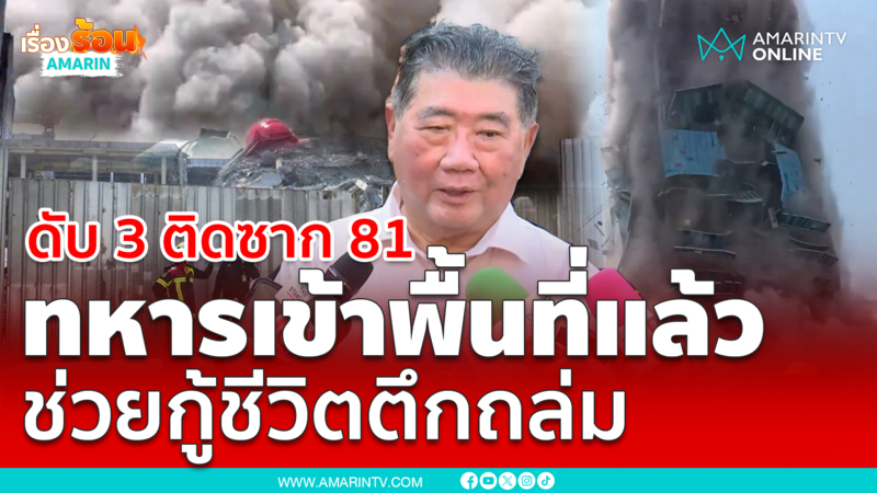 ทหารเข้าพื้นที่ตึกถล่ม ภูมิธรรมยันดับแล้ว 3 ติดข้างใน 81 ราย