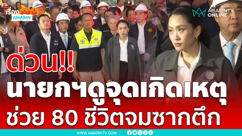 นายกฯลงพื้นที่ ตึกถล่ม จากเหตุแผ่นดินไหว ลุ้นระทึกช่วย 80 ชีวิต