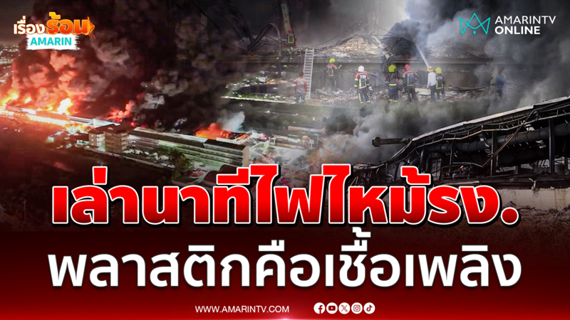 คนในพื้นที่เล่านาทีไฟไหม้โรงงาน พลาสติกคือเชื้อเพลิงอย่างดี