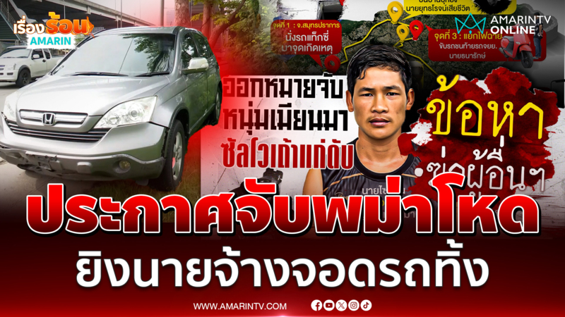 ประกาศจับพม่าโหดยิงนายจ้างจอดรถทิ้งวิภาวดี