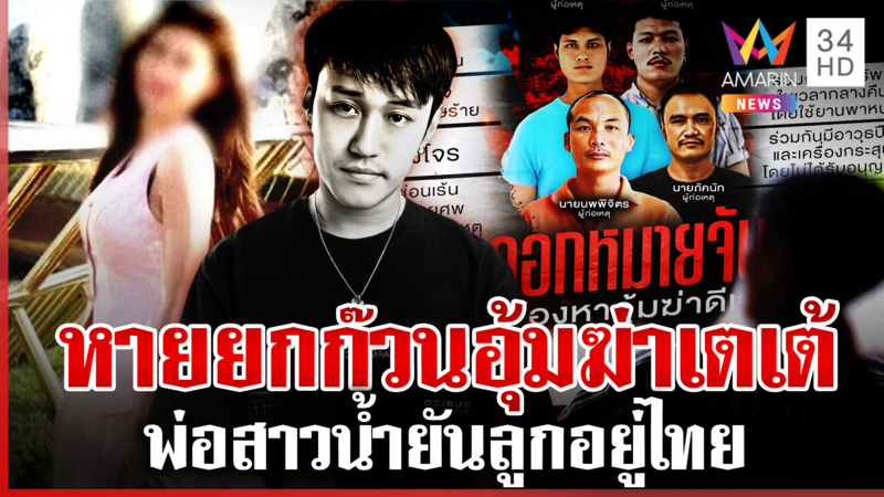 หมายจับก๊วนอุ้มฆ่าเตเต้ ทิ้งรถตีนเขาก่อนล่องหน น้ำเครียดพ่อยันอยู่ไทย 