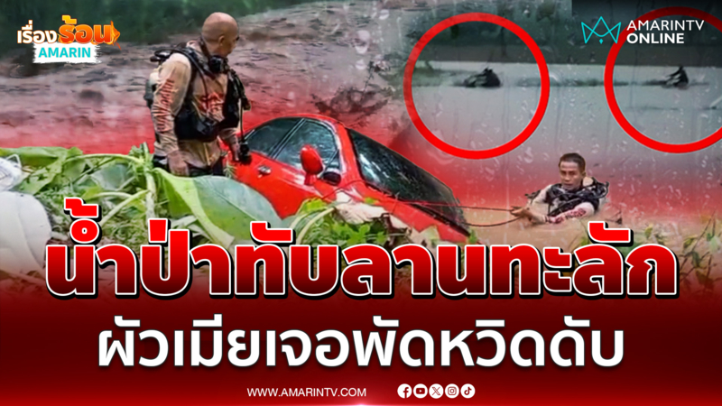 น้ำป่าทับลานทะลัก ผัวเมียเจอพัดหวิดดับ