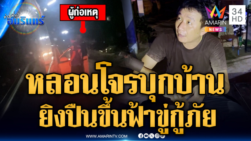 หลอนโจรบุกบ้านยิงปืนขึ้นฟ้าขู่กู้ภัย