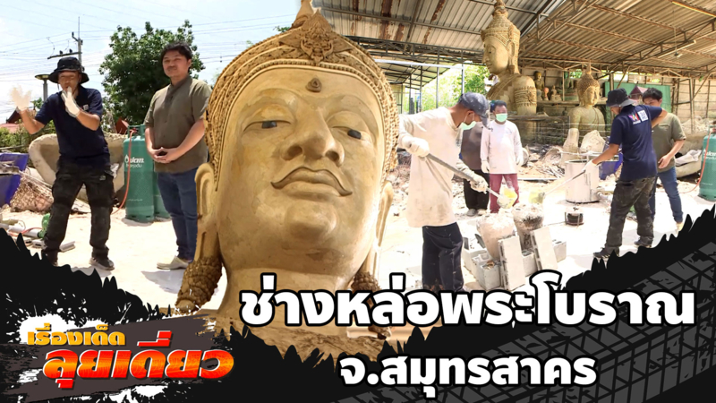 เรื่องเด็ดลุยเดี่ยว | ช่างหล่อพระโบราณ จ.สมุทรสาคร