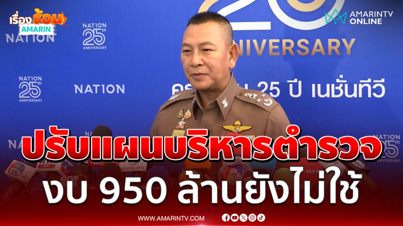ผบ.ตร. ปรับแผนบริหารตำรวจ ยันงบซ่อม 950 ล้านยังไม่ใช้ 