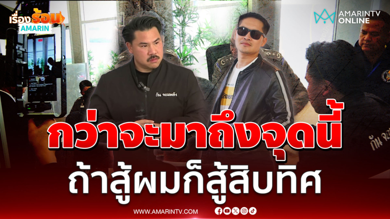 พี่กันลั่นกว่าจะมาถึงจุดนี้ถ้าสู้ผมก็สู้สิบทิศค่าหัว 1 ล้านก็กลัวๆบ้าง