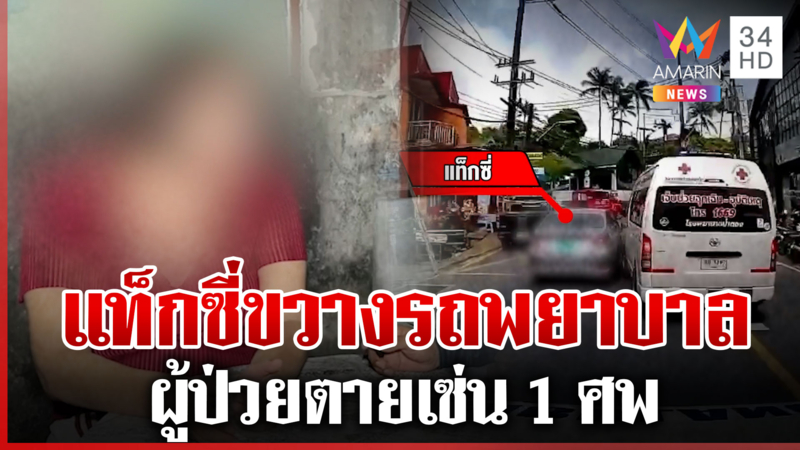 แท็กซี่ขวางรถพยาบาลลุงวัย 77 ดับ ลูกพ้อถ้าถึงมือหมอทันพ่อคงไม่ตาย