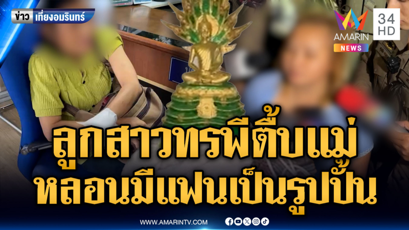 แม่ร้องขอชีวิต ลูกสาวทรพีป่วยจิตทำร้าย หลอนมีรูปปั้นเป็นแฟน