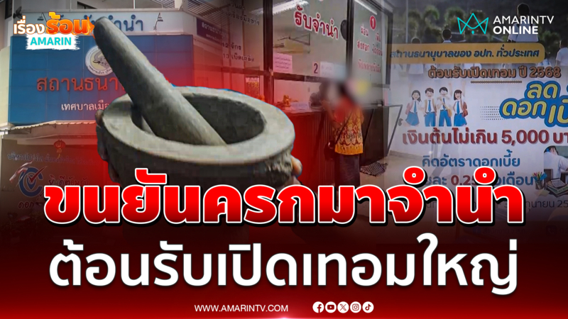 ต้อนรับเปิดเทอมใหญ่ ชาวบ้านขนครก-หม้อก๋วยเตี๋ยว-ทองคำ จำนำเพียบ