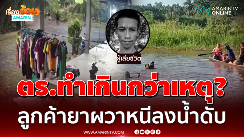 แม่รับไม่ได้ ลั่นถ้าลงไปช่วยก็คงไม่ตาย เหตุลูกค้ายาตกใจหนีตร.ลงน้ำดับ 