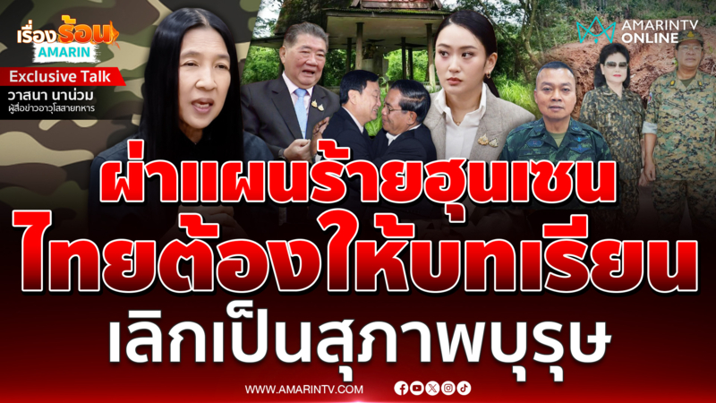 วาสนา นาน่วม ผ่าแผนร้ายฮุนเซน จ้องยึดแดนไทย เราเป็นสุภาพบุรุษเกินไป