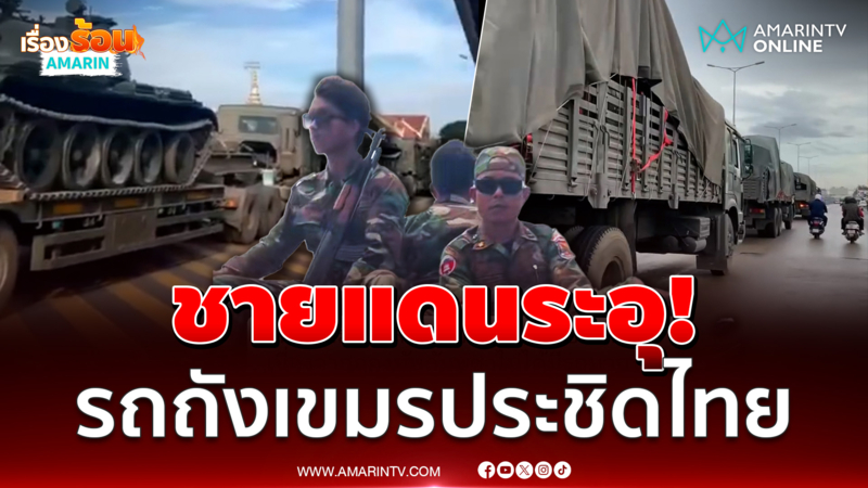 ทหารกัมพูชาส่งรถถัง ยานเกราะถึงชายแดนไทย 