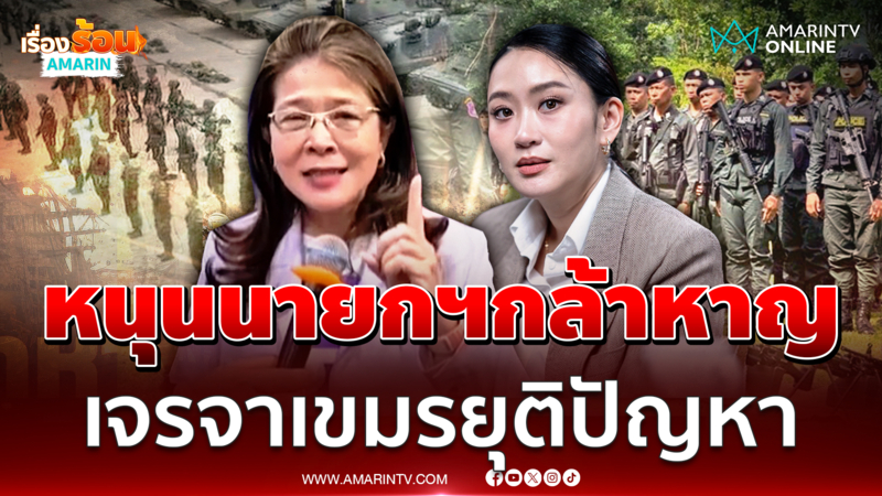 แนะนายกฯอิ๊งค์ใช้ความกล้าหาญเจรจาเขมร