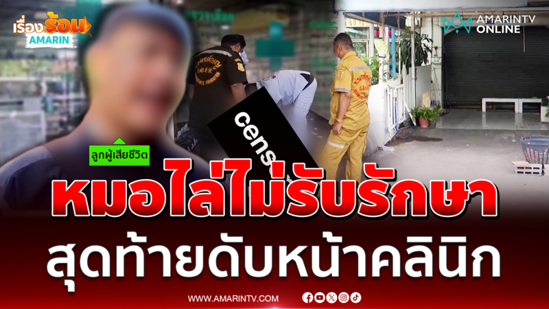หมอไม่รับรักษา ไล่คนป่วย "เดี๋ยวมาตายในร้าน" สุดท้ายดับหน้าคลินิก