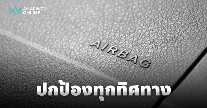 ถุงลมนิรภัย ไม่ได้มีแค่ตรงพวงมาลัย ปกป้องทุกทิศทางเพื่อชีวิตที่ปลอดภัย