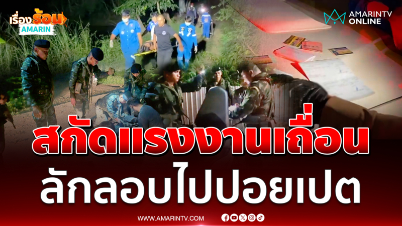 เดือด!! จนท.ยิงปะทะแก๊งแรงงานเถื่อน ลอบข้ามไปปอยเปต
