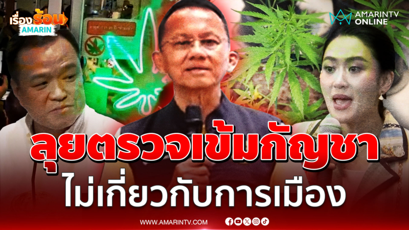 ลุยตรวจเข้มร้านกัญชา ยันไม่เกี่ยวการเมือง หลัง ภท.ถอนตัวร่วมรัฐบาล