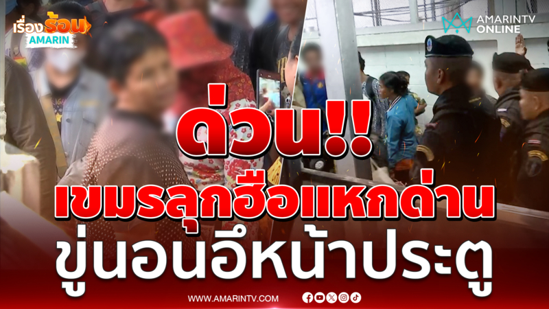 คนเขมรลุกฮือแหกด่าน ลั่นไม่ให้ผ่านจะนอน-อึตรงนี้