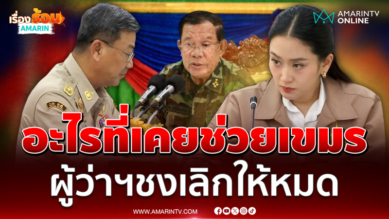 ผู้ว่าฯสระแก้วชงยกเลิกช่วยเขมร อะไรที่เคยให้แบบเปล่าๆเลิกหมด