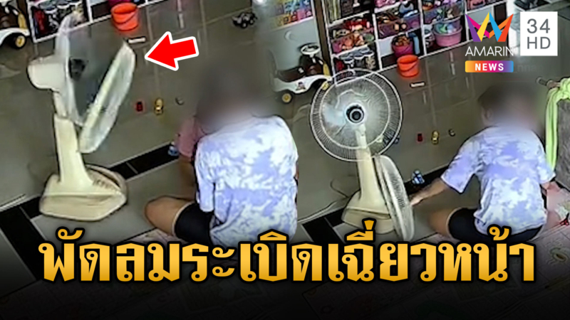 แม่ลูกผวา! พัดลมระเบิดดังปลิวเฉี่ยวหน้า