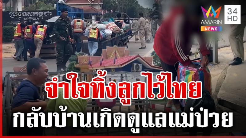 เขมรเร่งข้ามแดน! สาวจำใจทิ้งลูกไว้ไทย กลับกัมพูชาดูแลแม่ป่วย