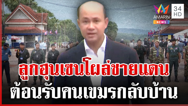 "ฮุน มานี" ประชิดชายแดน ต้อนรับคนกัมพูชากลับบ้านเกิด 